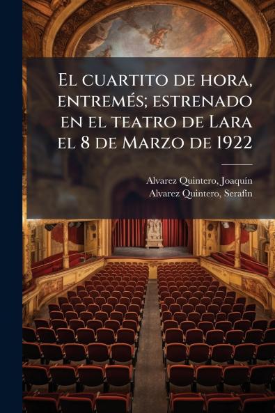 El cuartito de hora entremÃ©s; estrenado en el teatro de Lara el 8 de Marzo de 1922