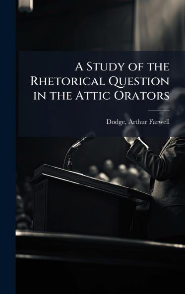 A Study of the Rhetorical Question in the Attic Orators