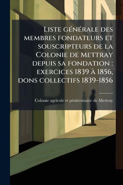 Liste gÃ©nÃ©rale des membres fondateurs et souscripteurs de la Colonie de Mettray depuis sa fondation