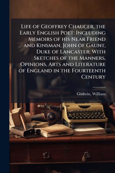 Life of Geoffrey Chaucer the Early English Poet
