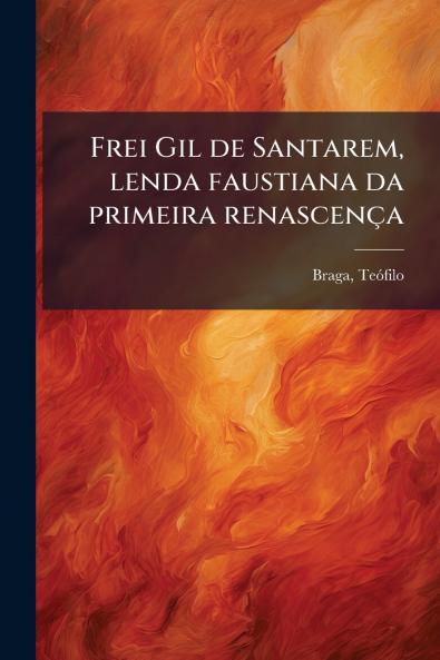 Frei Gil de Santarem lenda faustiana da primeira renascenÃ§a