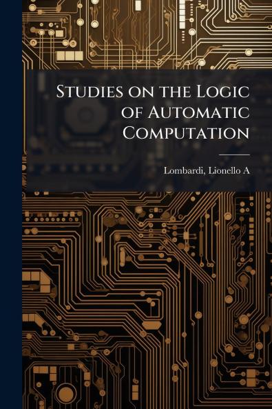 Studies on the Logic of Automatic Computation