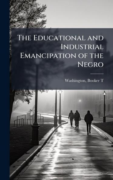 The Educational and Industrial Emancipation of the Negro