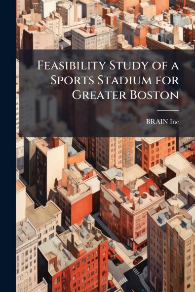 Feasibility Study of a Sports Stadium for Greater Boston