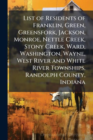 List of Residents of Franklin Green Greensfork Jackson Monroe Nettle Creek Stony Creek Ward Washington Wayne West River and White River Townships Randolph County Indiana