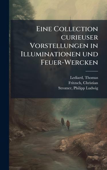 Eine Collection curieuser Vorstellungen in Illuminationen und Feuer-Wercken
