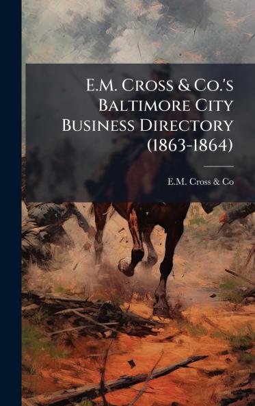 E.M. Cross & Co.'s Baltimore City Business Directory (1863-1864)