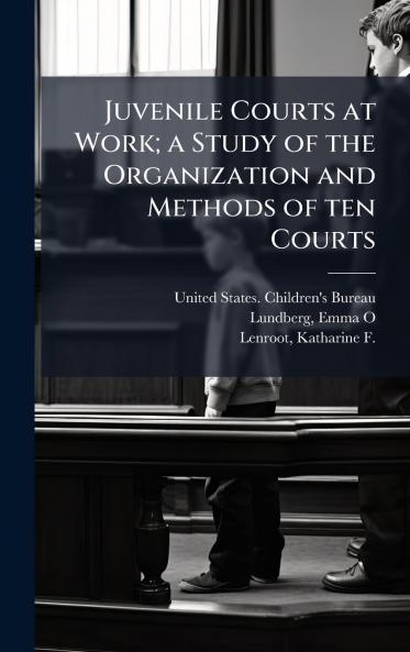 Juvenile Courts at Work; a Study of the Organization and Methods of ten Courts