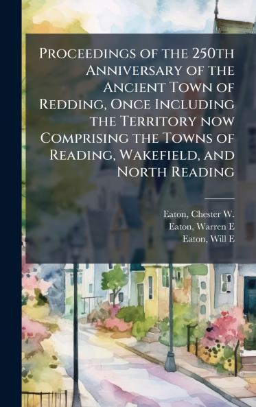 Proceedings of the 250th Anniversary of the Ancient Town of Redding Once Including the Territory now Comprising the Towns of Reading Wakefield and North Reading
