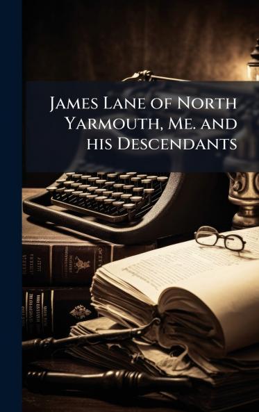 James Lane of North Yarmouth Me. and his Descendants