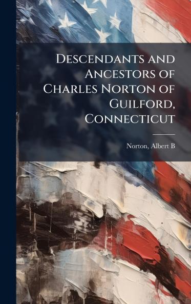 Descendants and Ancestors of Charles Norton of Guilford Connecticut