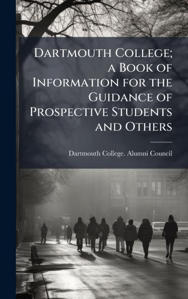 Dartmouth College; a Book of Information for the Guidance of Prospective Students and Others