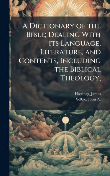 A Dictionary of the Bible; Dealing With its Language Literature and Contents Including the Biblical Theology;
