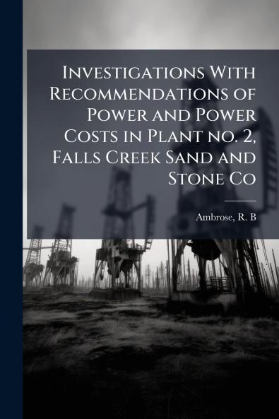 Investigations With Recommendations of Power and Power Costs in Plant no. 2 Falls Creek Sand and Stone Co