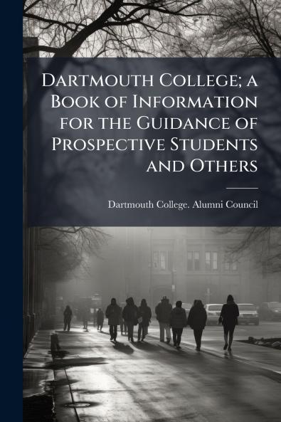 Dartmouth College; a Book of Information for the Guidance of Prospective Students and Others