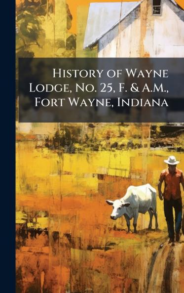 History of Wayne Lodge No. 25 F. & A.M. Fort Wayne Indiana