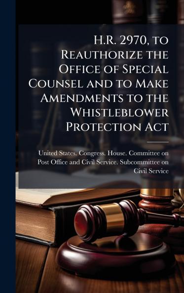 H.R. 2970 to Reauthorize the Office of Special Counsel and to Make Amendments to the Whistleblower Protection Act