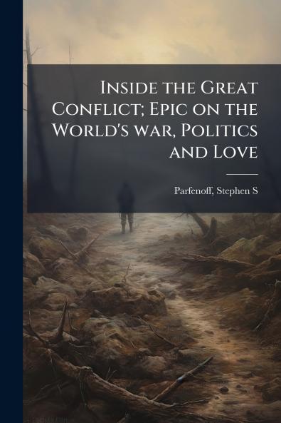 Inside the Great Conflict; Epic on the World's war Politics and Love