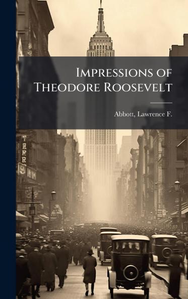 Impressions of Theodore Roosevelt