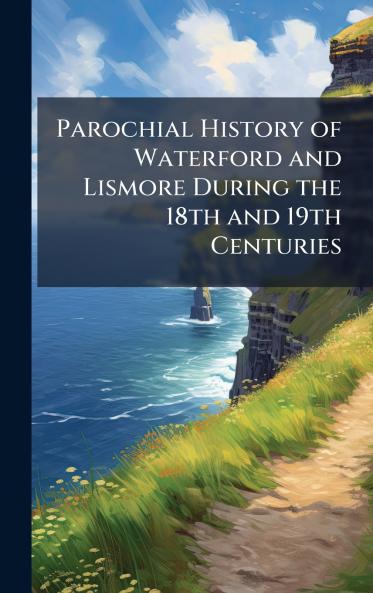 Parochial History of Waterford and Lismore During the 18th and 19th Centuries
