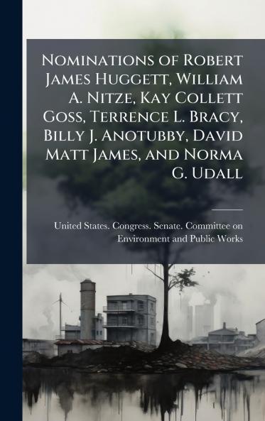 Nominations of Robert James Huggett William A. Nitze Kay Collett Goss Terrence L. Bracy Billy J. Anotubby David Matt James and Norma G. Udall