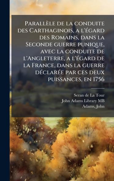 ParallÃ¨le de la conduite des Carthaginois a l'Ã©gard des Romains dans la Seconde guerre punique avec la conduite de l'Angleterre a l'Ã©gard de la France dans la guerre dÃ©clarÃ©e par ces deux puissances en 1756