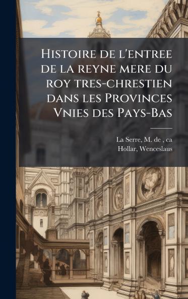 Histoire de l'entree de la reyne mere du roy tres-chrestien dans les Provinces Vnies des Pays-Bas
