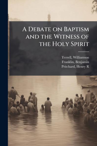 A Debate on Baptism and the Witness of the Holy Spirit
