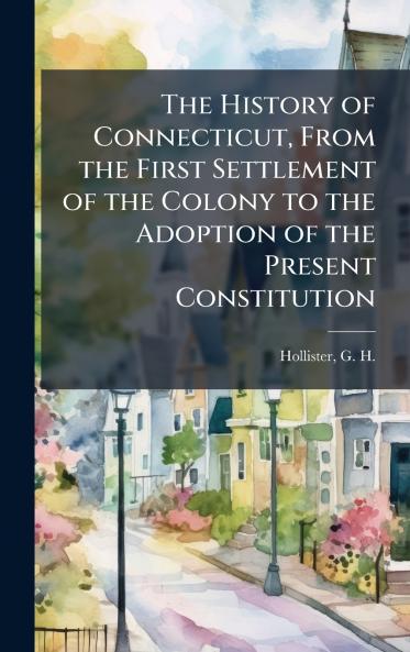 The History of Connecticut From the First Settlement of the Colony to the Adoption of the Present Constitution