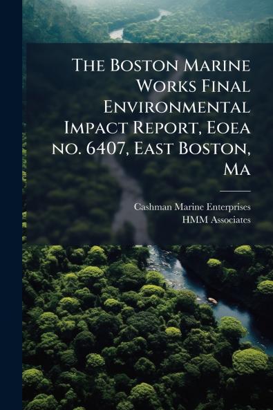 The Boston Marine Works Final Environmental Impact Report Eoea no. 6407 East Boston Ma