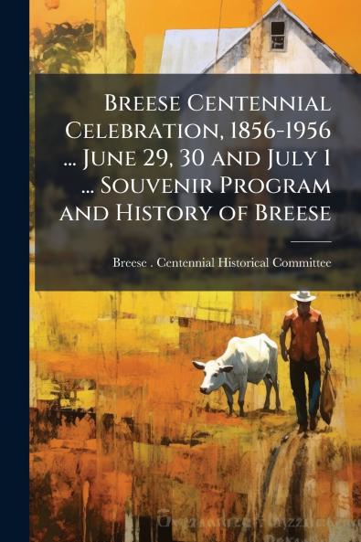 Breese Centennial Celebration 1856-1956 ... June 29 30 and July 1 ... Souvenir Program and History of Breese
