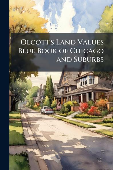Olcott's Land Values Blue Book of Chicago and Suburbs