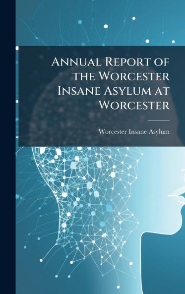 Annual Report of the Worcester Insane Asylum at Worcester