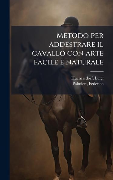 Metodo per addestrare il cavallo con arte facile e naturale