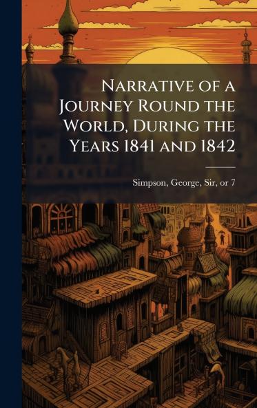 Narrative of a Journey Round the World During the Years 1841 and 1842