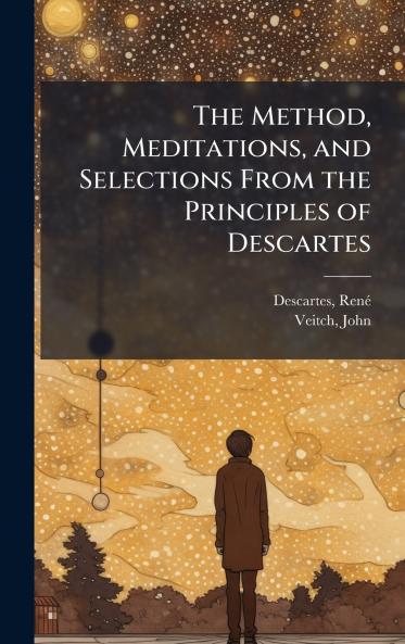 The Method Meditations and Selections From the Principles of Descartes