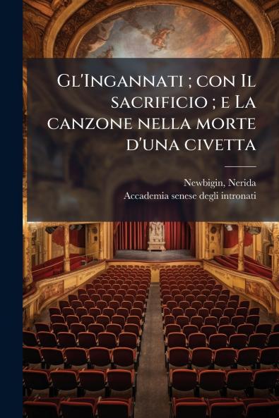 Gl'Ingannati ; con Il sacrificio ; e La canzone nella morte d'una civetta