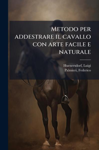 Metodo per addestrare il cavallo con arte facile e naturale