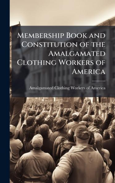 Membership Book and Constitution of the Amalgamated Clothing Workers of America