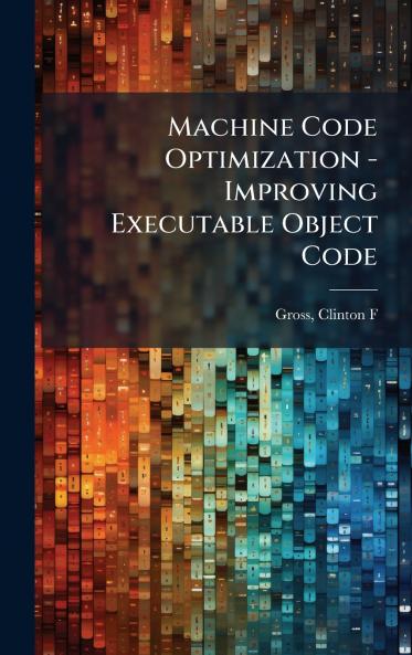 Machine Code Optimization - Improving Executable Object Code