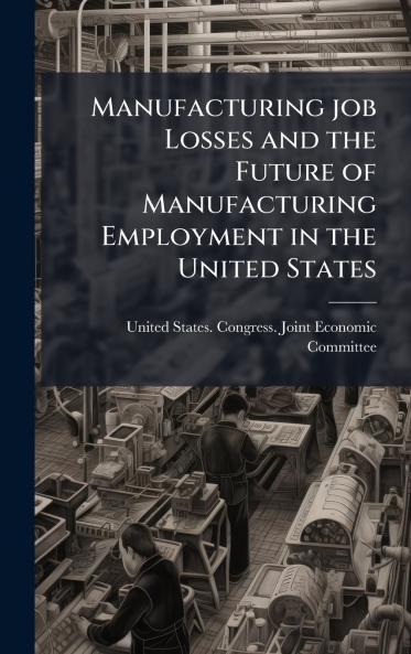 Manufacturing job Losses and the Future of Manufacturing Employment in the United States