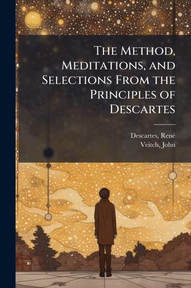 The Method Meditations and Selections From the Principles of Descartes