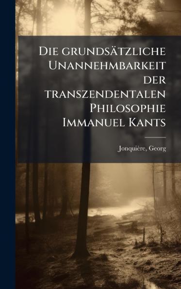 Die grundsÃ¤tzliche Unannehmbarkeit der transzendentalen Philosophie Immanuel Kants