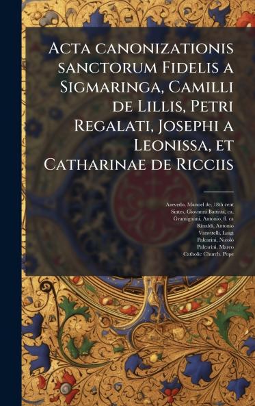 Acta canonizationis sanctorum Fidelis a Sigmaringa Camilli de Lillis Petri Regalati Josephi a Leonissa et Catharinae de Ricciis