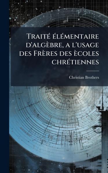 TraitÃ© Ã©lÃ©mentaire d'algÃ¨bre a l'usage des FrÃ¨res des Ã¨coles chrÃ©tiennes