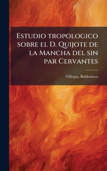 Estudio tropologico sobre el D. Quijote de la Mancha del sin par Cervantes