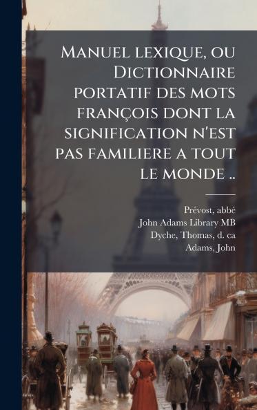 Manuel lexique ou Dictionnaire portatif des mots franÃ§ois dont la signification n'est pas familiere a tout le monde ..