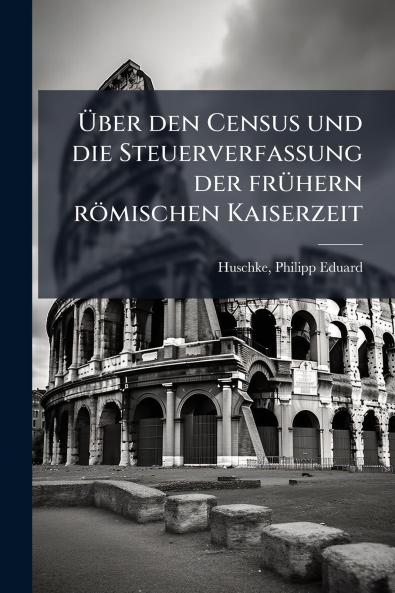 Ãber den Census und die Steuerverfassung der frÃ¼hern rÃ¶mischen Kaiserzeit
