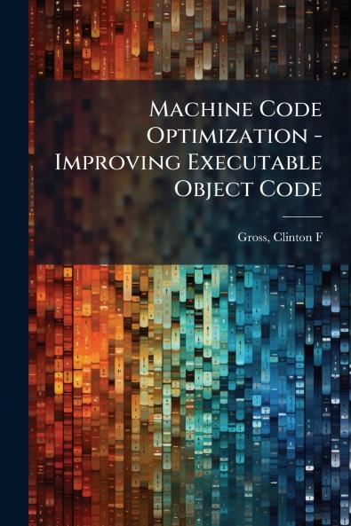 Machine Code Optimization - Improving Executable Object Code