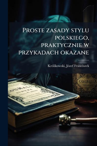 Proste zasady stylu polskiego praktycznie w przykadach okazane